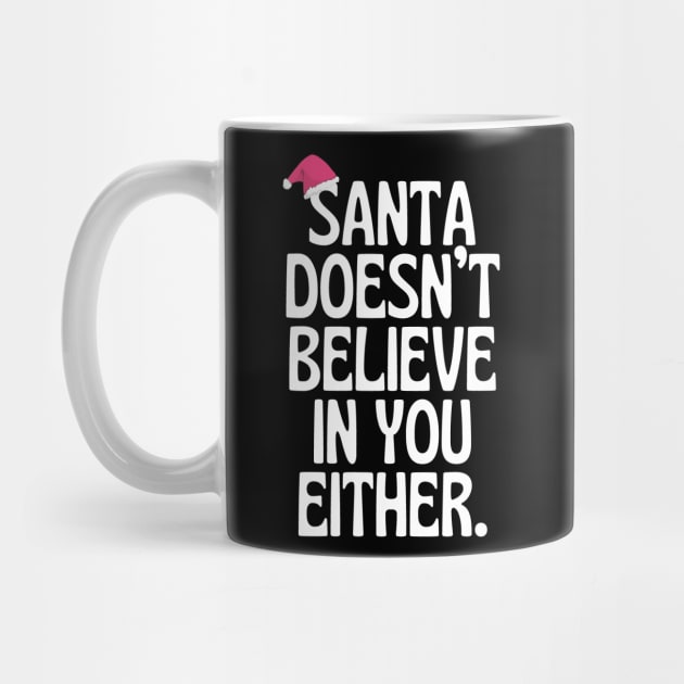 Santa Doesn't Believe In You Either! by Little Designer